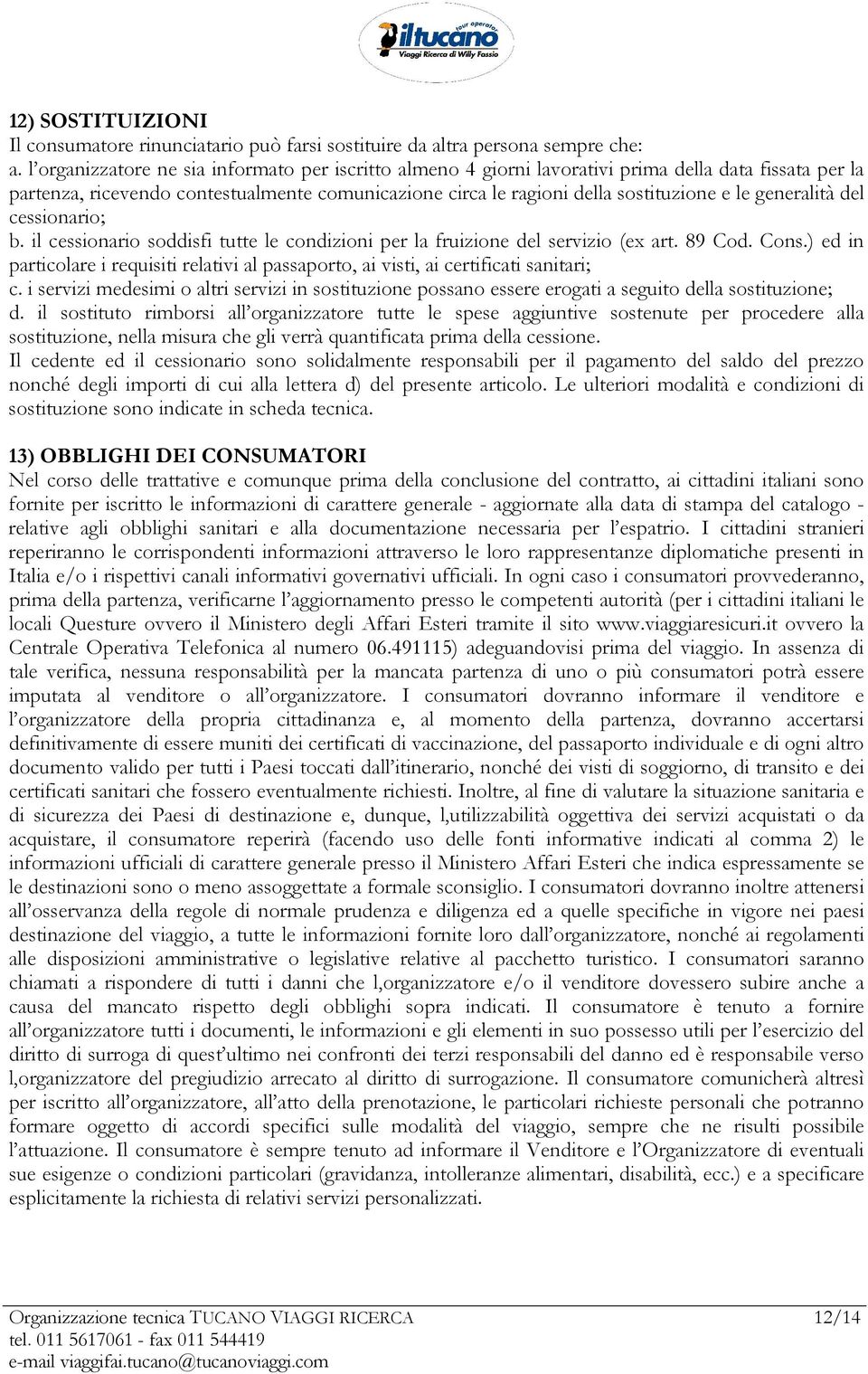 generalità del cessionario; b. il cessionario soddisfi tutte le condizioni per la fruizione del servizio (ex art. 89 Cod. Cons.