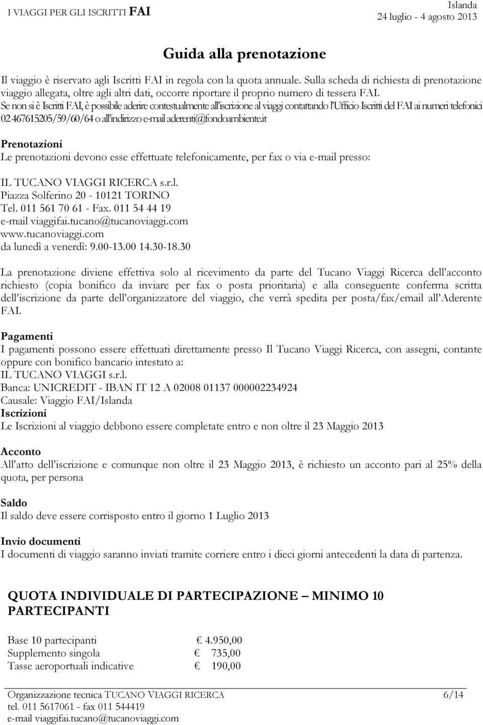 Se non si è Iscritti FAI, è possibile aderire contestualmente all iscrizione al viaggi contattando l Ufficio Iscritti del FAI ai numeri telefonici 02 467615205/59/60/64 o all indirizzo e-mail