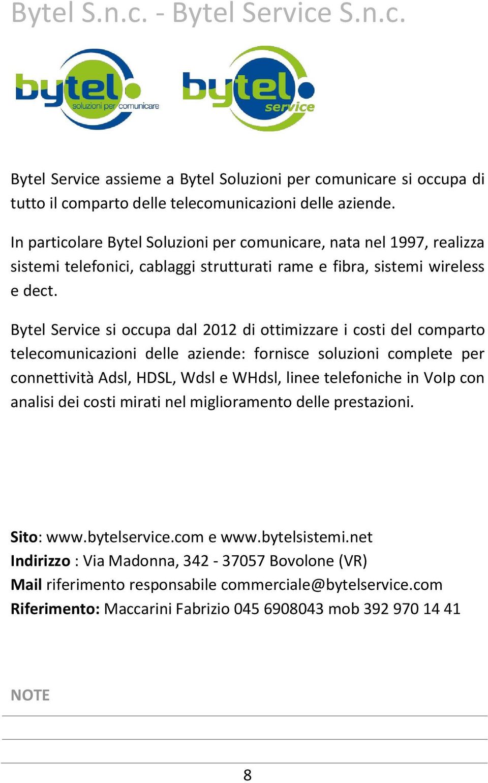 Bytel Service si occupa dal 2012 di ottimizzare i costi del comparto telecomunicazioni delle aziende: fornisce soluzioni complete per connettività Adsl, HDSL, Wdsl e WHdsl, linee telefoniche in VoIp