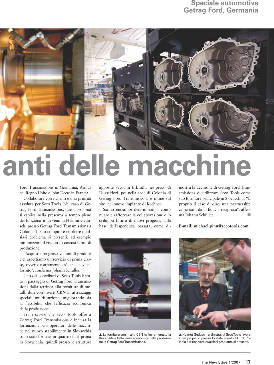 Nel caso di Getrag Ford Transmissions, questa volontà si esplica nella presenza a tempo pieno del funzionario di vendita Helmut Gedusch, presso Getrag Ford Transmissions a Colonia.