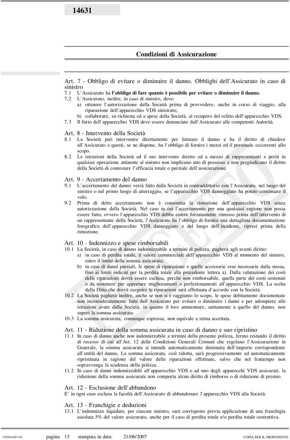 1 L'Assicurato ha l'obbligo di fare quanto è possibile per evitare o diminuire il danno. 7.