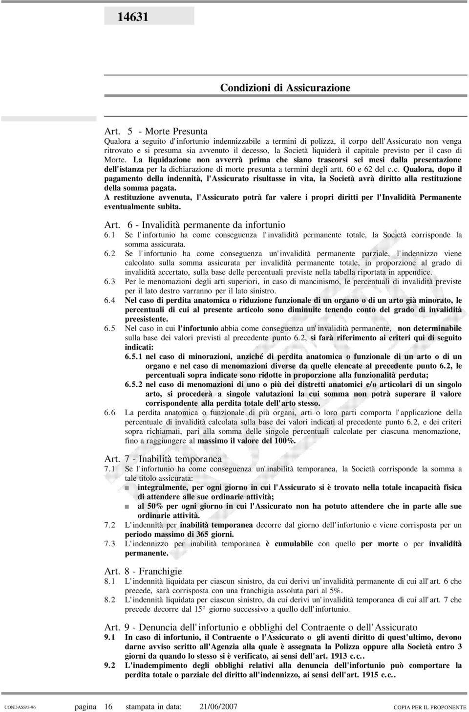 60 e 62 del c.c. Qualora, dopo il pagamento della indennità, l'assicurato risultasse in vita, la Società avrà diritto alla restituzione della somma pagata.