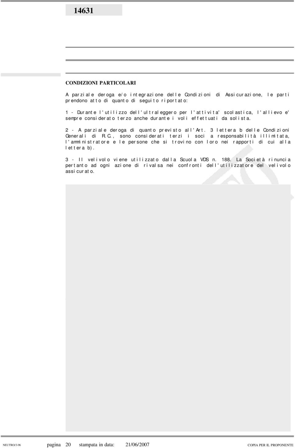 3 lettera b delle Condizioni Generali di R.C., sono considerati terzi i soci a responsabilità illimitata, l'amministratore e le persone che si trovino con loro nei rapporti di cui alla lettera b).