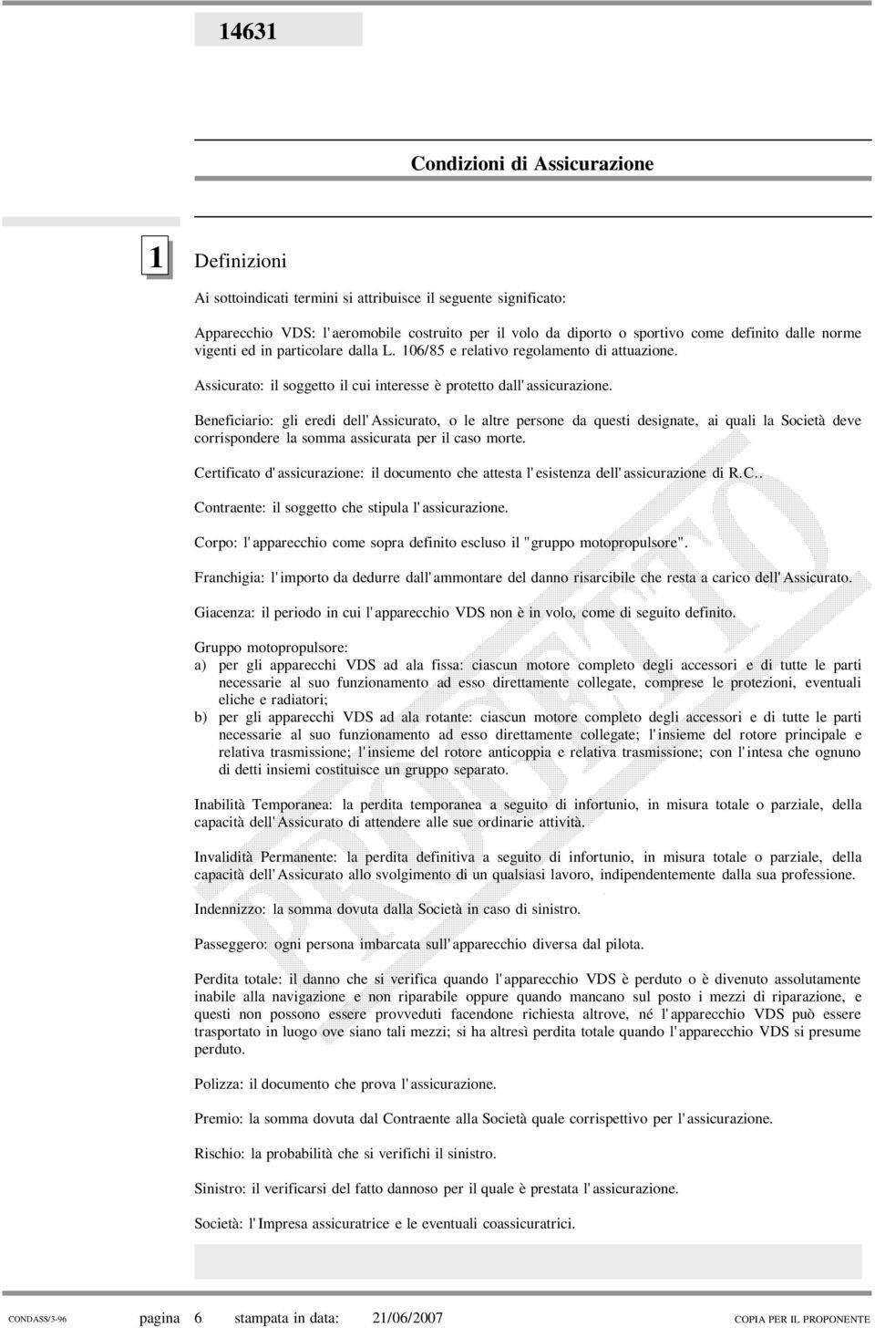 Beneficiario: gli eredi dell'assicurato, o le altre persone da questi designate, ai quali la Società deve corrispondere la somma assicurata per il caso morte.