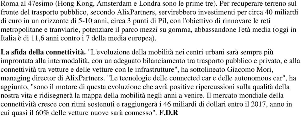 l'obiettivo di rinnovare le reti metropolitane e tranviarie, potenziare il parco mezzi su gomma, abbassandone l'età media (oggi in Italia è di 11,6 anni contro i 7 della media europea).