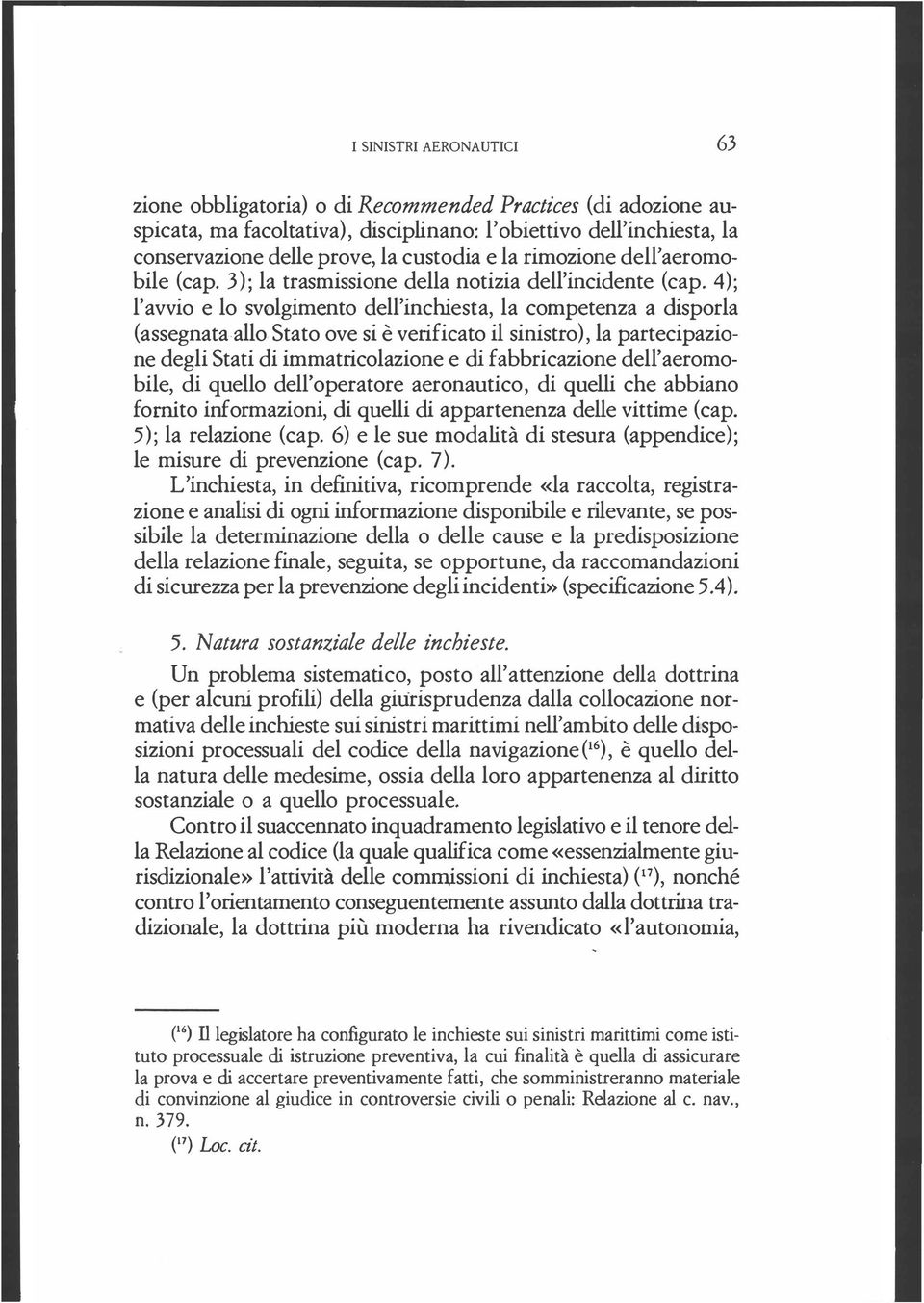 Stato ove si è verificato il sinistro), la partecipazione degli Stati di immatricolazione e di fabbricazione dell' aeromobile, di quello dell'operatore aeronautico, di quelli che abbiano fornito