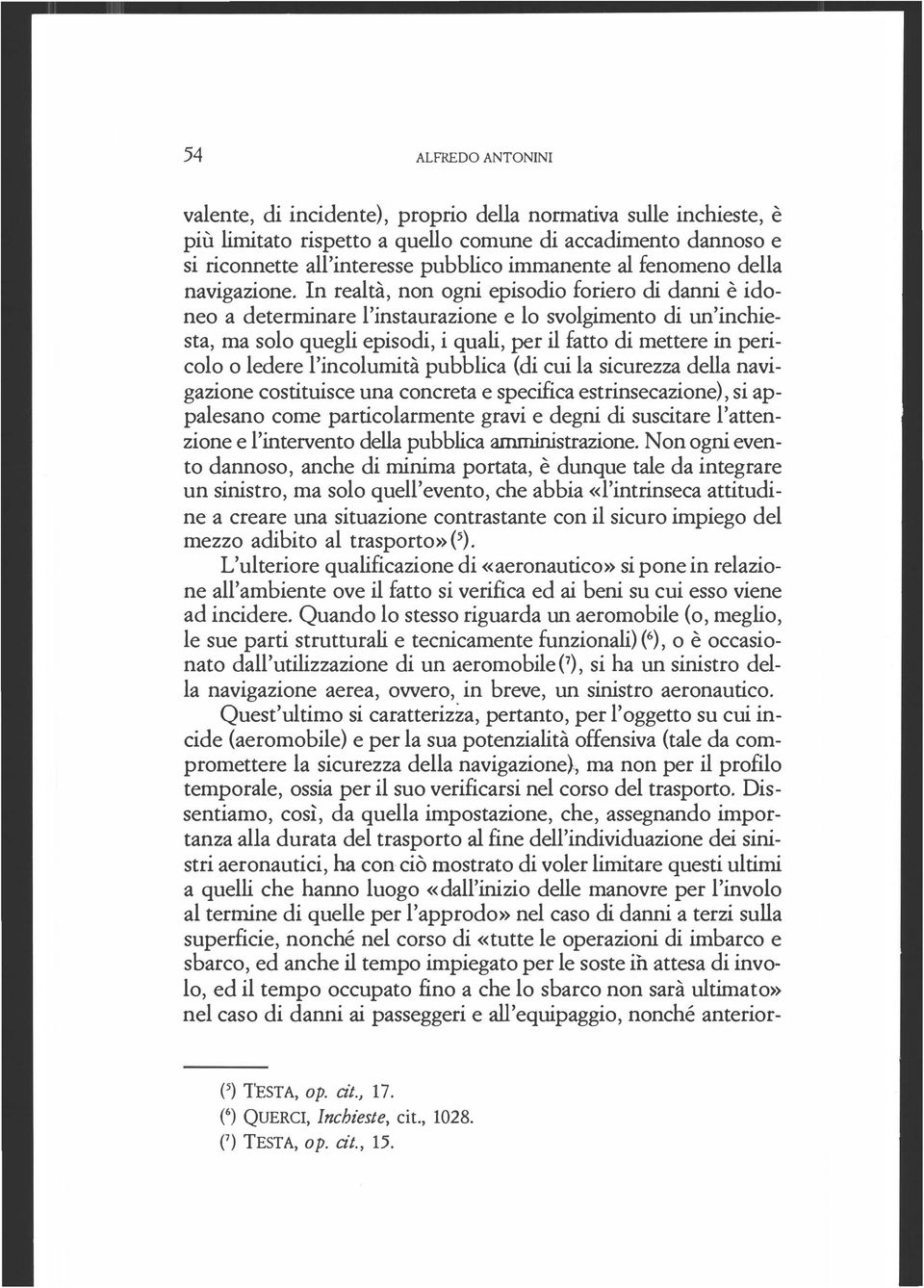 In realtà, non ogni episodio foriero di danni è idoneo a determinare l'instaurazione e lo svolgimento di un'inchiesta, ma solo quegli episodi, i quali, per il fatto di mettere in pericolo o ledere