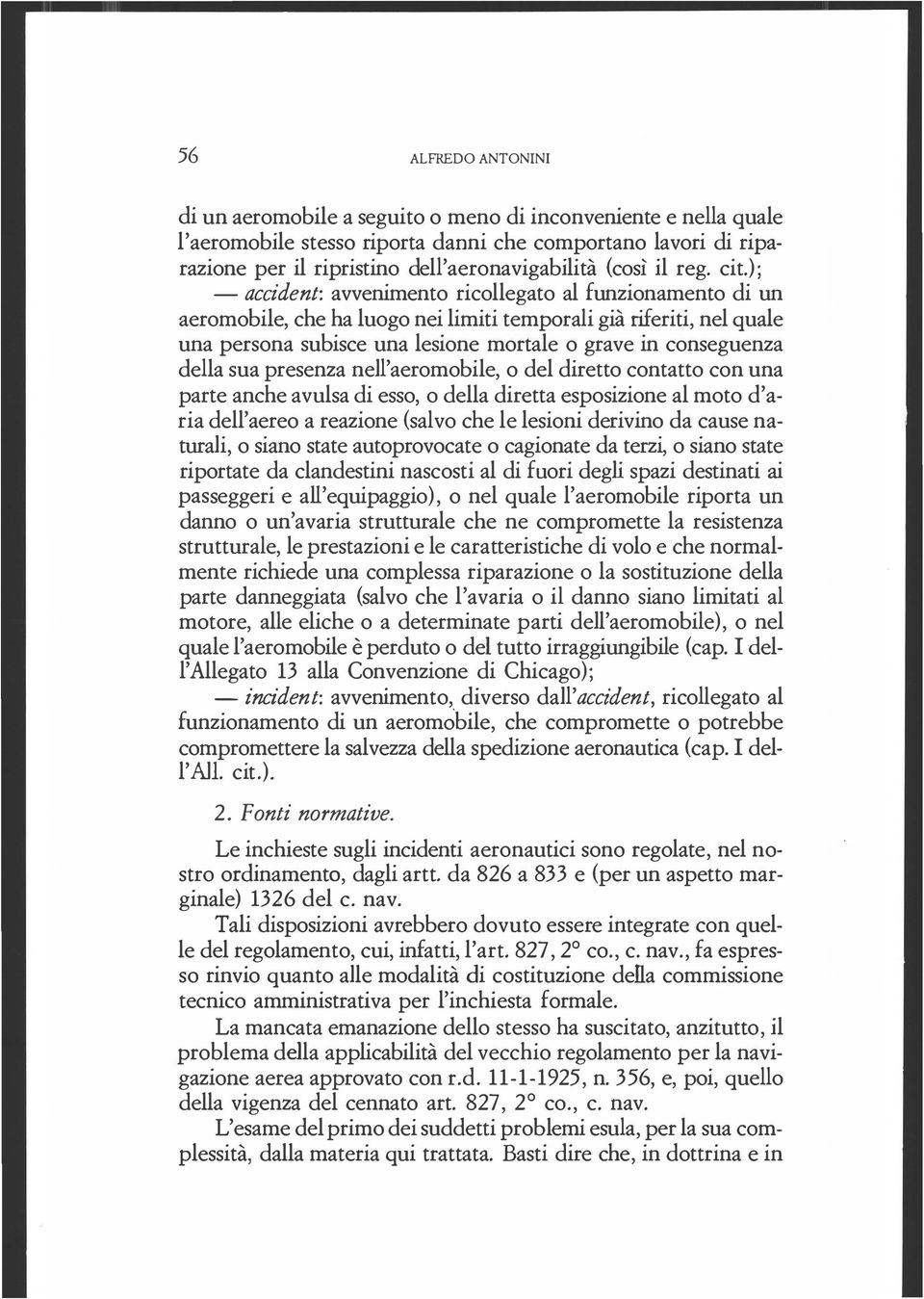 ); - accident: avvenimento ricollegato al funzionamento di un aeromobile, che ha luogo nei limiti temporali già riferiti, nel quale una persona subisce una lesione mortale o grave in conseguenza