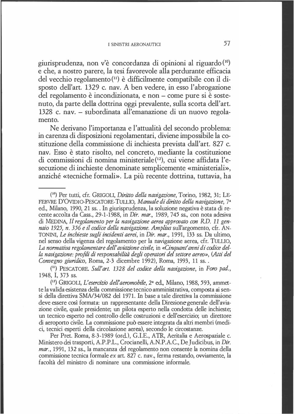 A ben vedere, in esso l'abrogazione del regolamento è incondizionata, e non - come pure si è sostenuto, da parte della dottrina oggi prevalente, sulla scorta dell'art. 1328 c. nav.