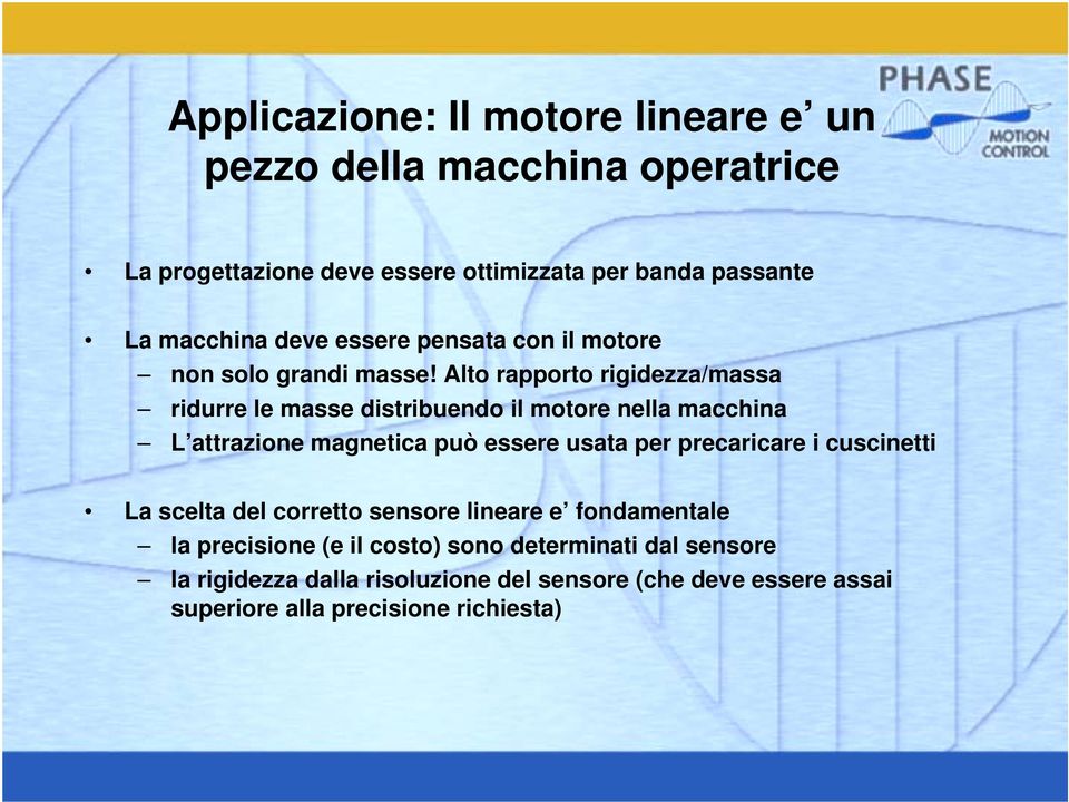 Alto rapporto rigidezza/massa ridurre le masse distribuendo il motore nella macchina L attrazione magnetica può essere usata per precaricare