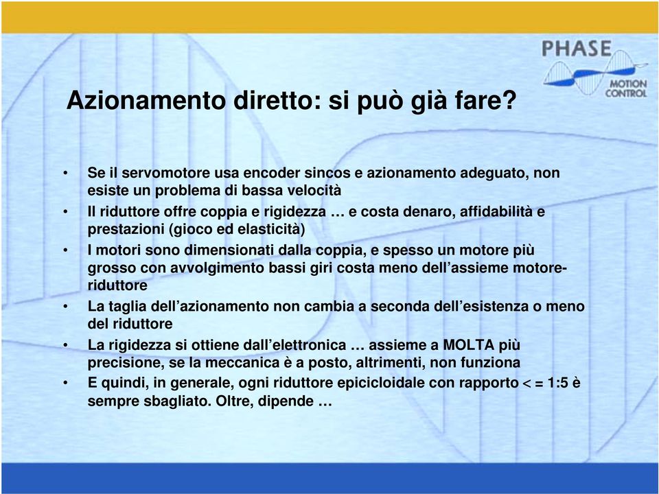 prestazioni (gioco ed elasticità) I motori sono dimensionati dalla coppia, e spesso un motore più grosso con avvolgimento bassi giri costa meno dell assieme motoreriduttore