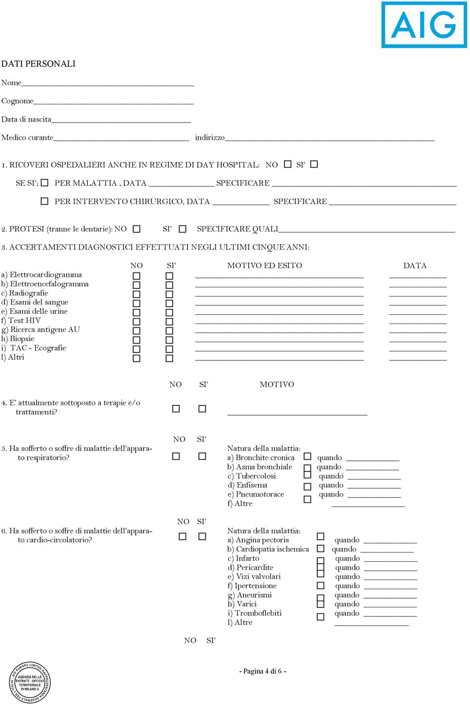 ACCERTAMENTI DIAGNOSTICI EFFETTUATI NEGLI ULTIMI CINQUE ANNI: MOTIVO ED ESITO DATA a) Elettrocardiogramma b) Elettroencefalogramma c) Radiografie d) Esami del sangue e) Esami delle urine f) Test HIV