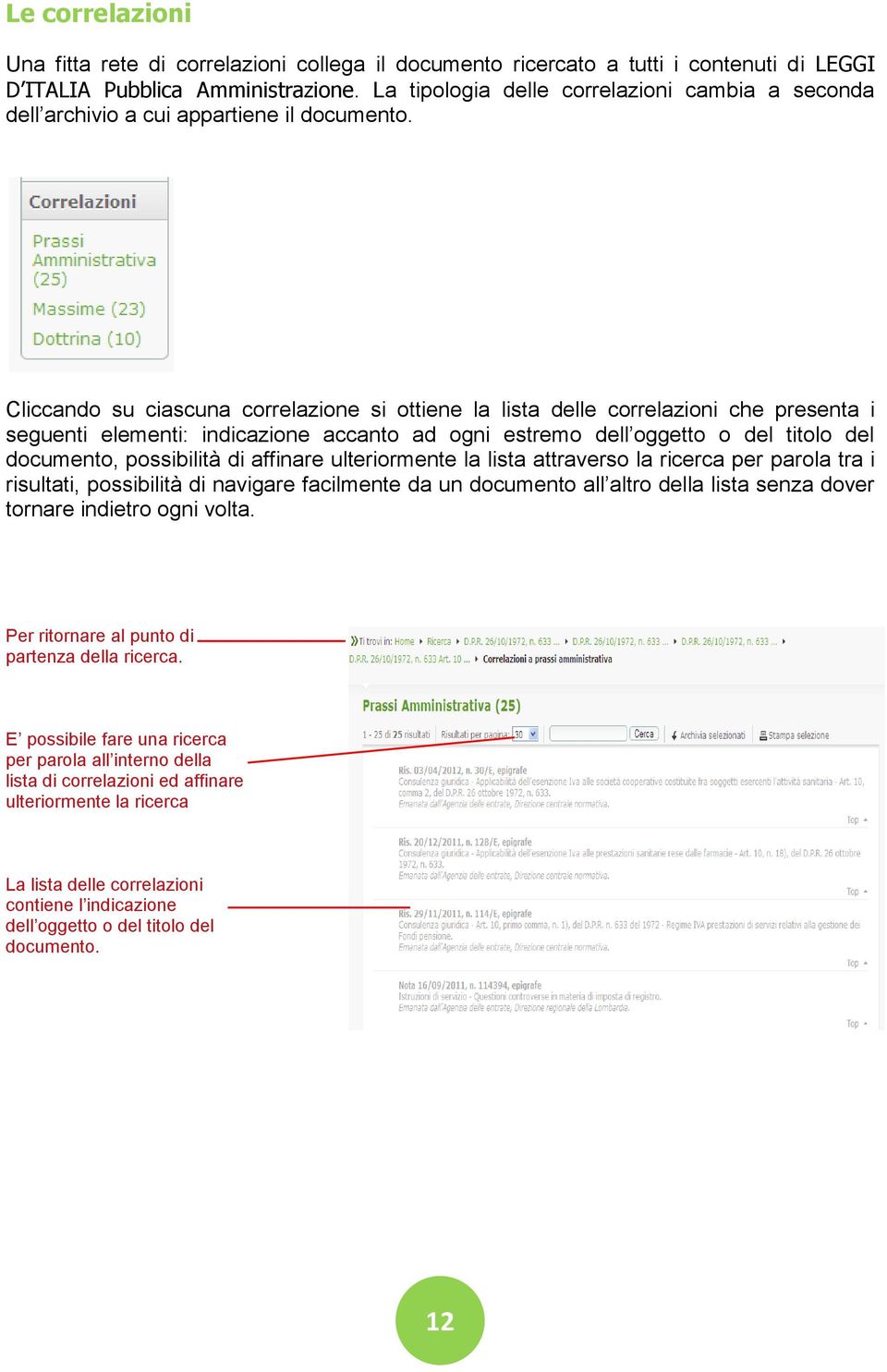 Cliccando su ciascuna correlazione si ottiene la lista delle correlazioni che presenta i seguenti elementi: indicazione accanto ad ogni estremo dell oggetto o del titolo del documento, possibilità di