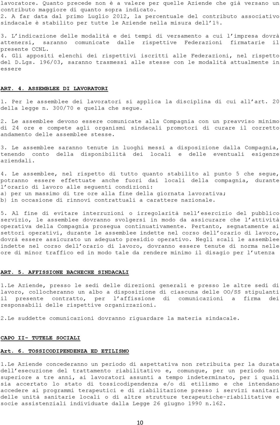 L indicazione delle modalità e dei tempi di versamento a cui l impresa dovrà attenersi, saranno comunicate dalle rispettive Federazioni firmatarie il presente CCNL. 4.