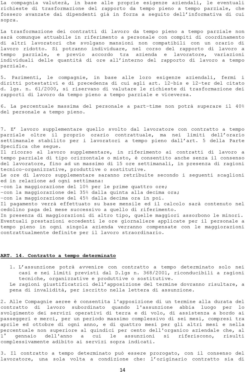 La trasformazione dei contratti di lavoro da tempo pieno a tempo parziale non sarà comunque attuabile in riferimento a personale con compiti di coordinamento di altri lavoratori che svolgano mansioni