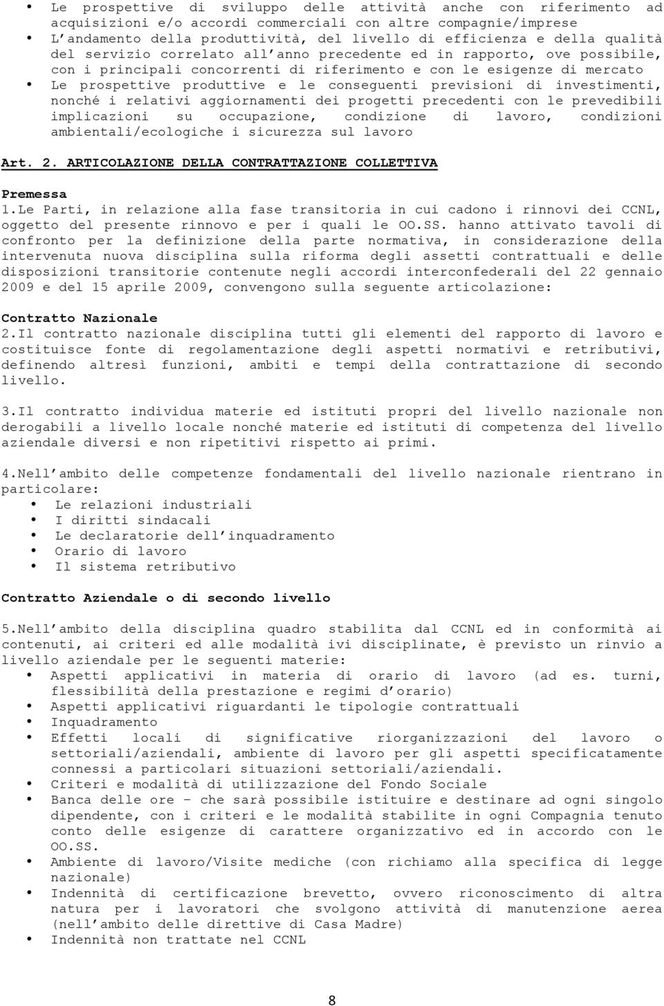 previsioni di investimenti, nonché i relativi aggiornamenti dei progetti precedenti con le prevedibili implicazioni su occupazione, condizione di lavoro, condizioni ambientali/ecologiche i sicurezza