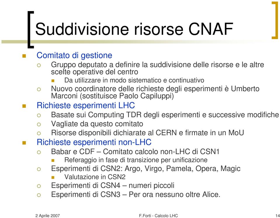 questo comitato Risorse disponibili dichiarate al CERN e firmate in un MoU Richieste esperimenti non-lhc Babar e CDF Comitato calcolo non-lhc di CSN1 Referaggio in fase di transizione per