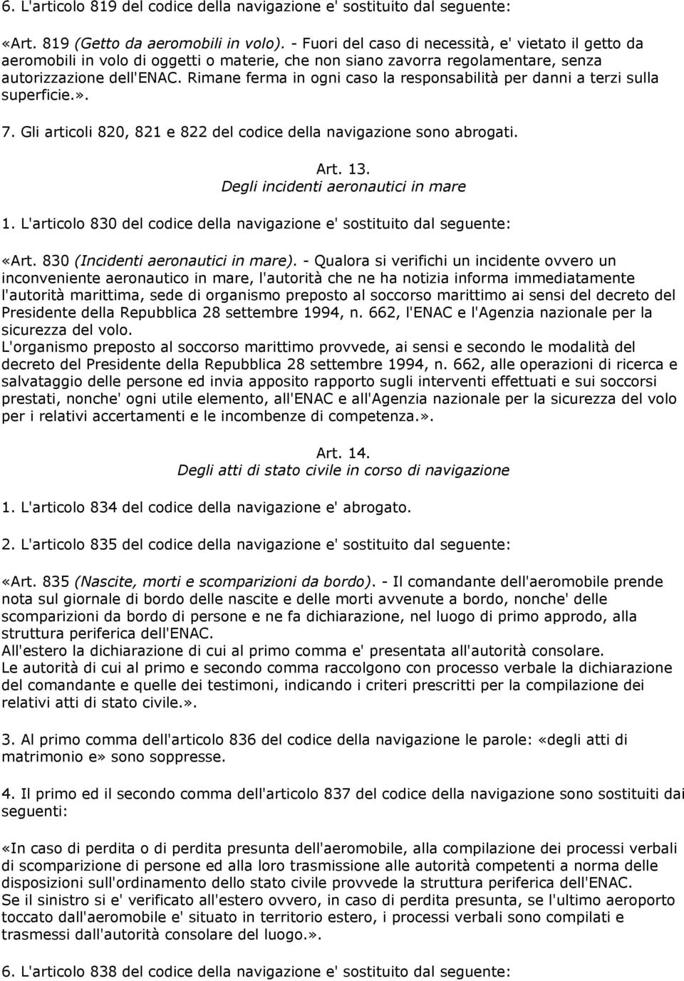 Rimane ferma in ogni caso la responsabilità per danni a terzi sulla superficie.». 7. Gli articoli 820, 821 e 822 del codice della navigazione sono abrogati. Art. 13.