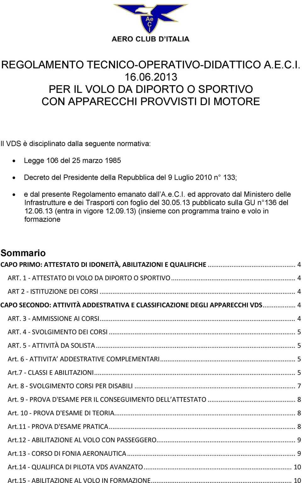 Luglio 2010 n 133; e dal presente Regolamento emanato dall A.e.C.I. ed approvato dal Ministero delle Infrastrutture e dei Trasporti con foglio del 30.05.13 pubblicato sulla GU n 136 del 12.06.