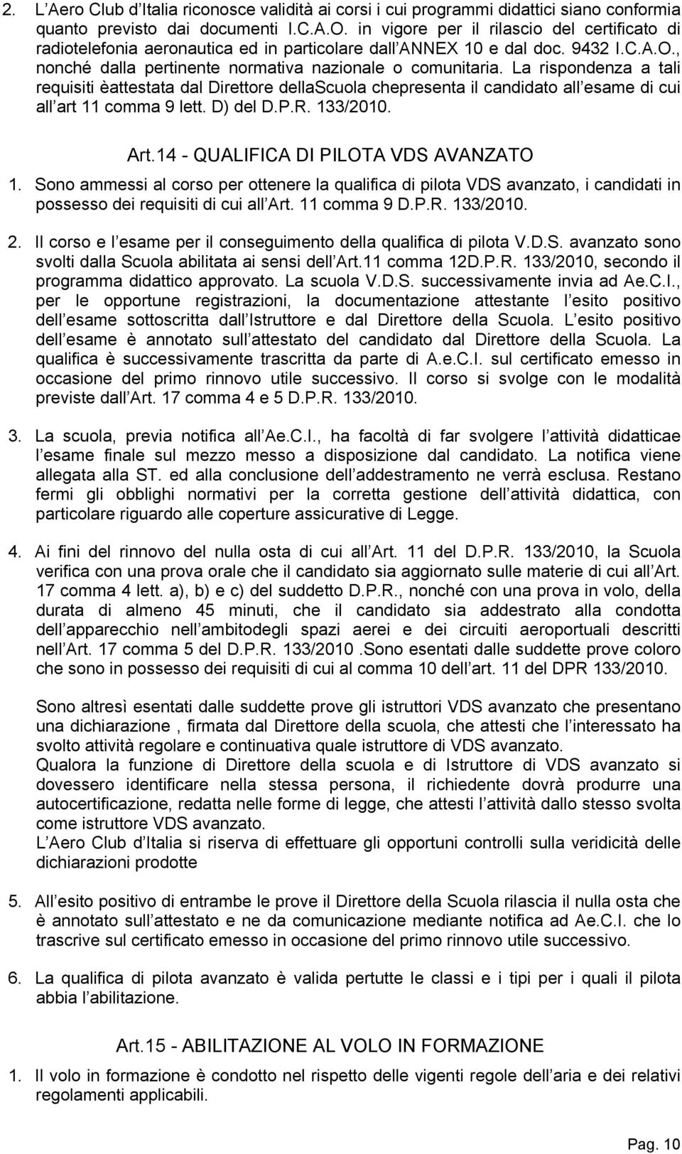 La rispondenza a tali requisiti èattestata dal Direttore dellascuola chepresenta il candidato all esame di cui all art 11 comma 9 lett. D) del D.P.R. 133/2010. Art.