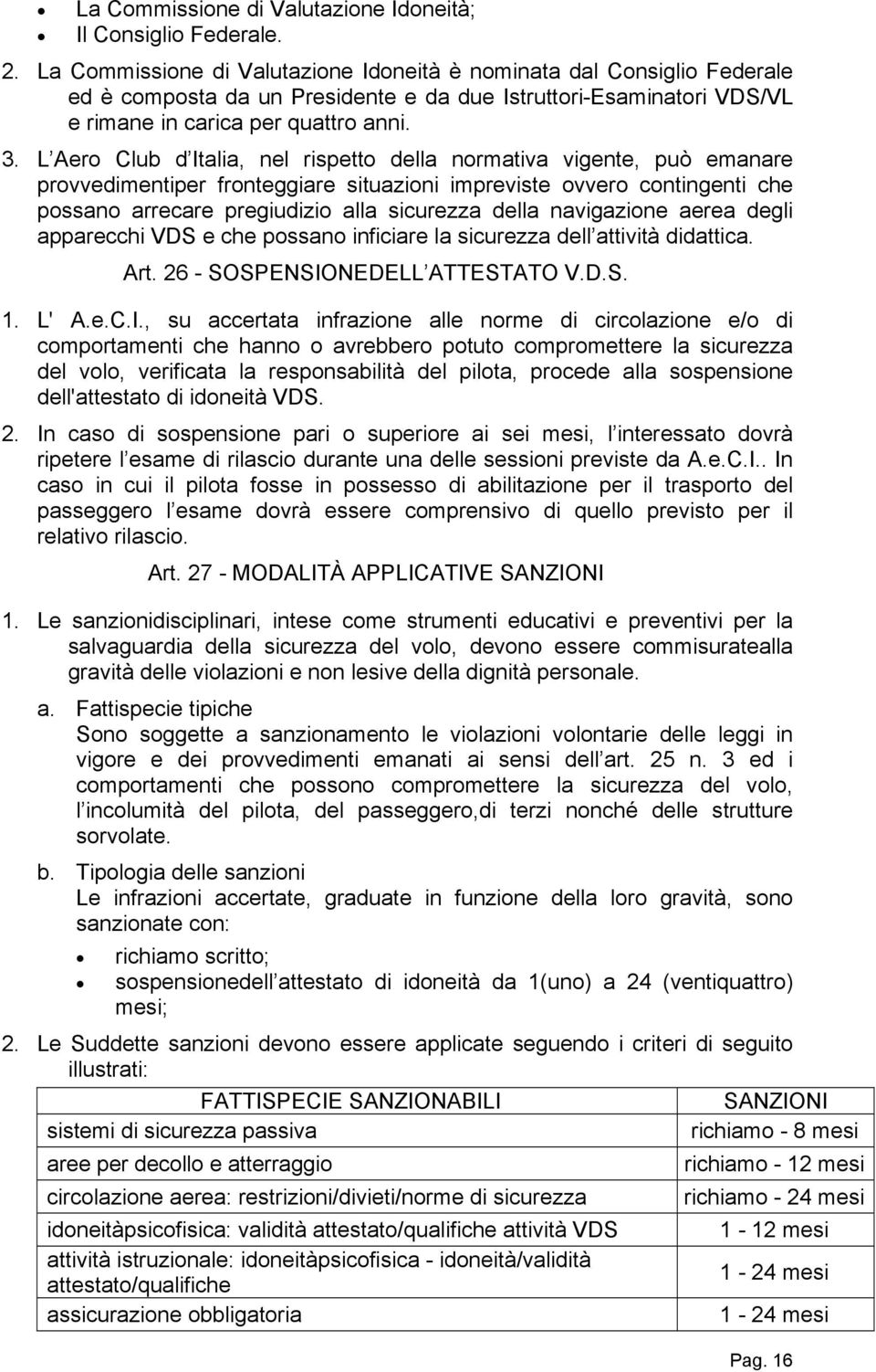 L Aero Club d Italia, nel rispetto della normativa vigente, può emanare provvedimentiper fronteggiare situazioni impreviste ovvero contingenti che possano arrecare pregiudizio alla sicurezza della