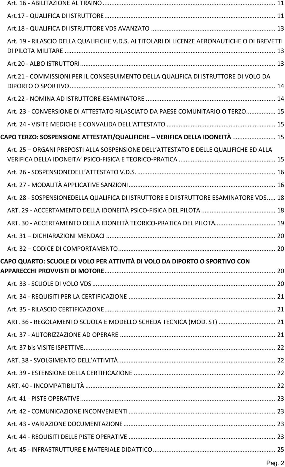 22 NOMINA AD ISTRUTTORE ESAMINATORE... 14 Art. 23 CONVERSIONE DI ATTESTATO RILASCIATO DA PAESE COMUNITARIO O TERZO... 15 Art. 24 VISITE MEDICHE E CONVALIDA DELL'ATTESTATO.