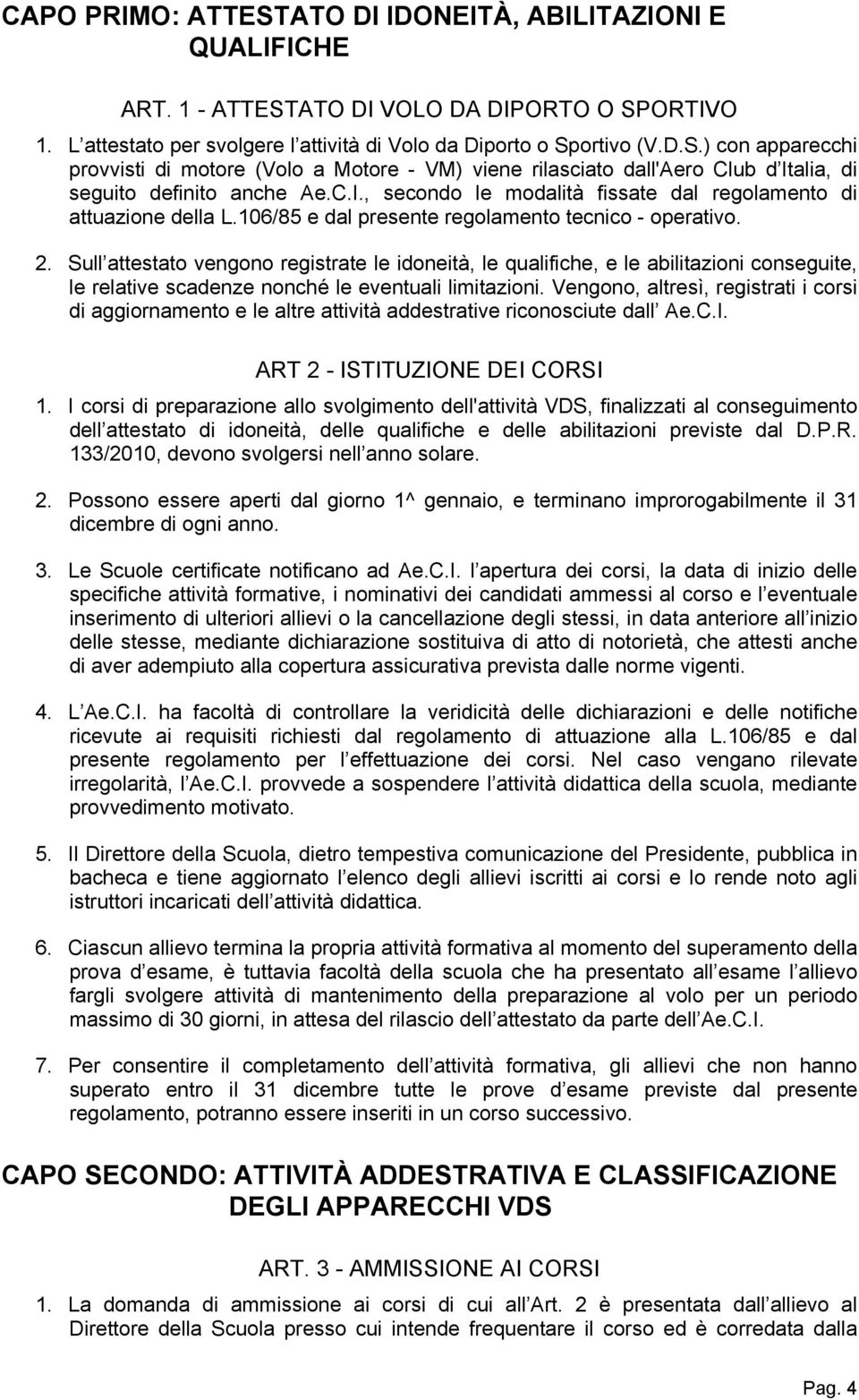 Sull attestato vengono registrate le idoneità, le qualifiche, e le abilitazioni conseguite, le relative scadenze nonché le eventuali limitazioni.