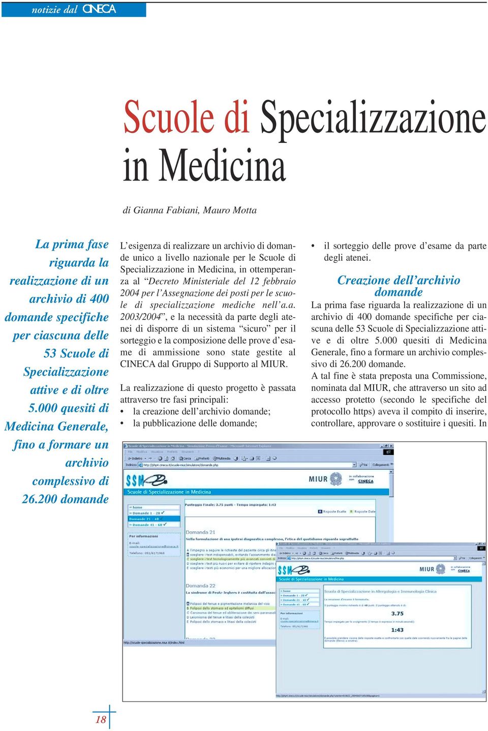 200 domande L esigenza di realizzare un archivio di domande unico a livello nazionale per le Scuole di Specializzazione in Medicina, in ottemperanza al Decreto Ministeriale del 12 febbraio 2004 per l