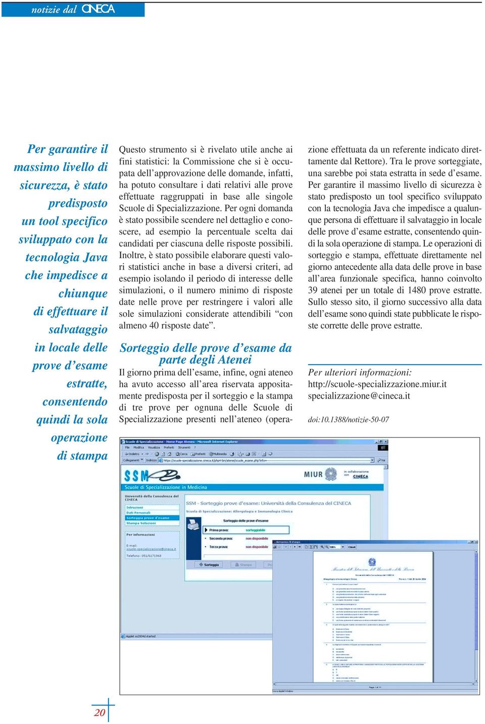 infatti, ha potuto consultare i dati relativi alle prove effettuate raggruppati in base alle singole Scuole di Specializzazione.