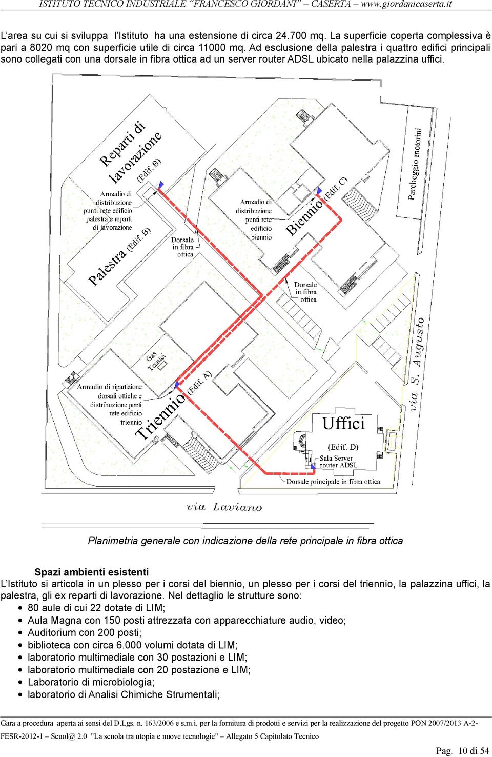 Planimetria generale con indicazione della rete principale in fibra ottica Spazi ambienti esistenti L Istituto si articola in un plesso per i corsi del biennio, un plesso per i corsi del triennio, la