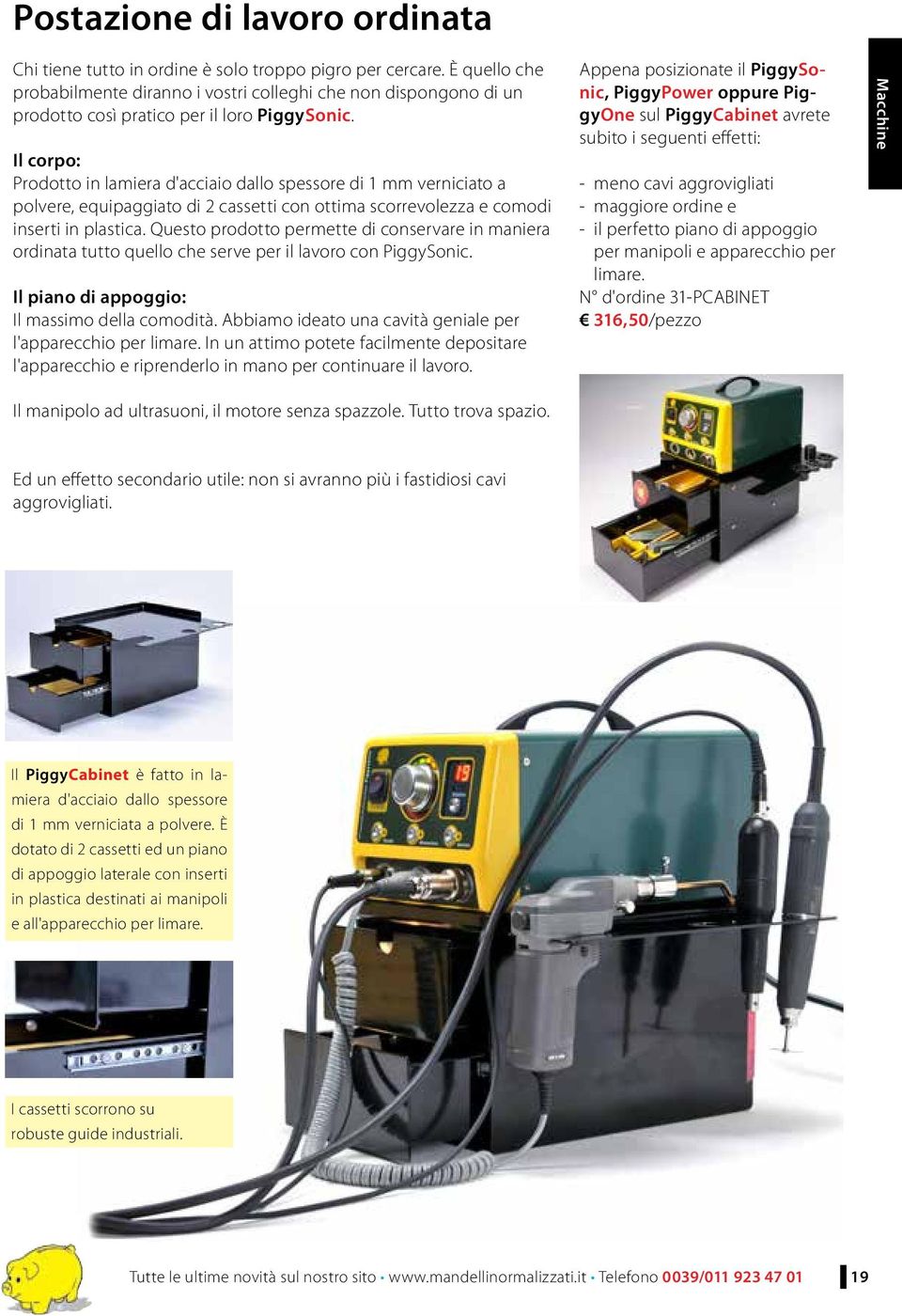 Il corpo: Prodotto in lamiera d'acciaio dallo spessore di 1 mm verniciato a polvere, equipaggiato di 2 cassetti con ottima scorrevolezza e comodi inserti in plastica.