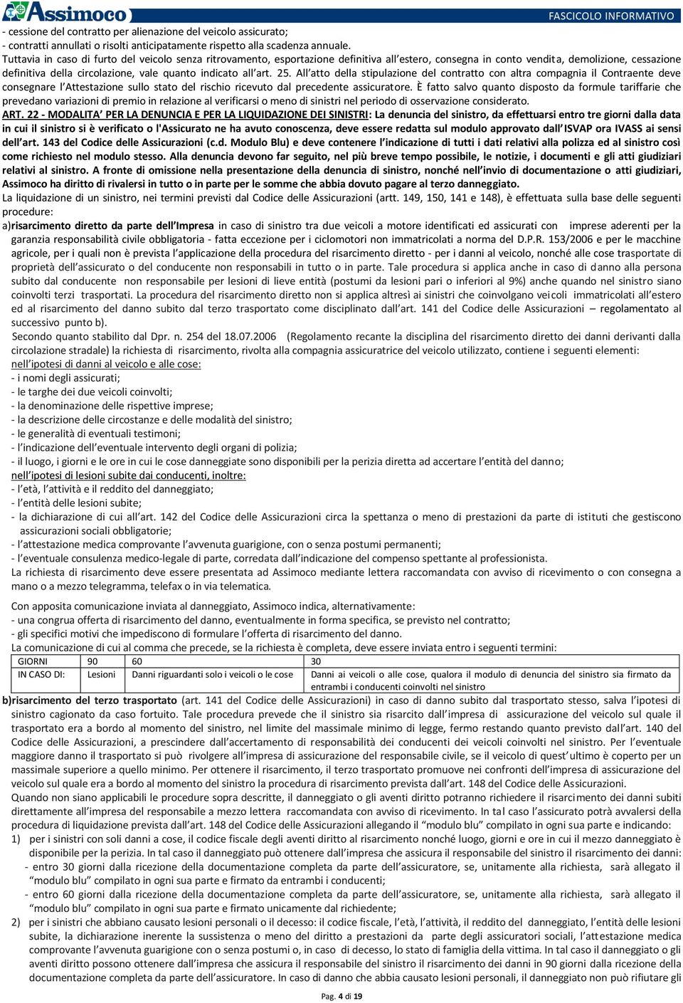 all art. 25. All atto della stipulazione del contratto con altra compagnia il Contraente deve consegnare l Attestazione sullo stato del rischio ricevuto dal precedente assicuratore.