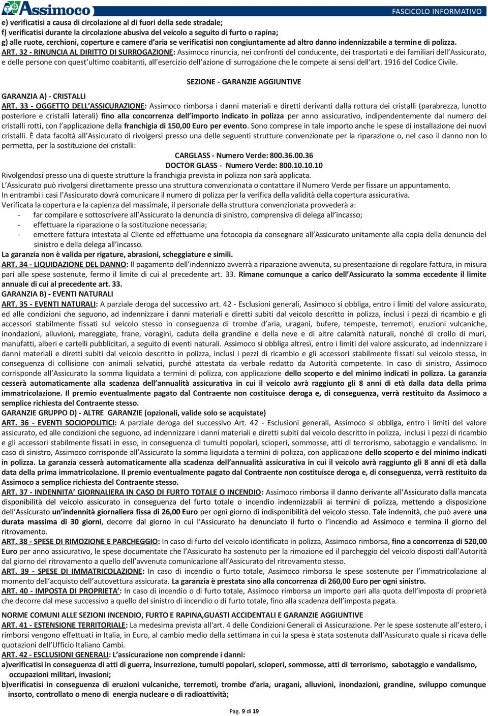 32 - RINUNCIA AL DIRITTO DI SURROGAZIONE: Assimoco rinuncia, nei confronti del conducente, dei trasportati e dei familiari dell Assicurato, e delle persone con quest ultimo coabitanti, all esercizio