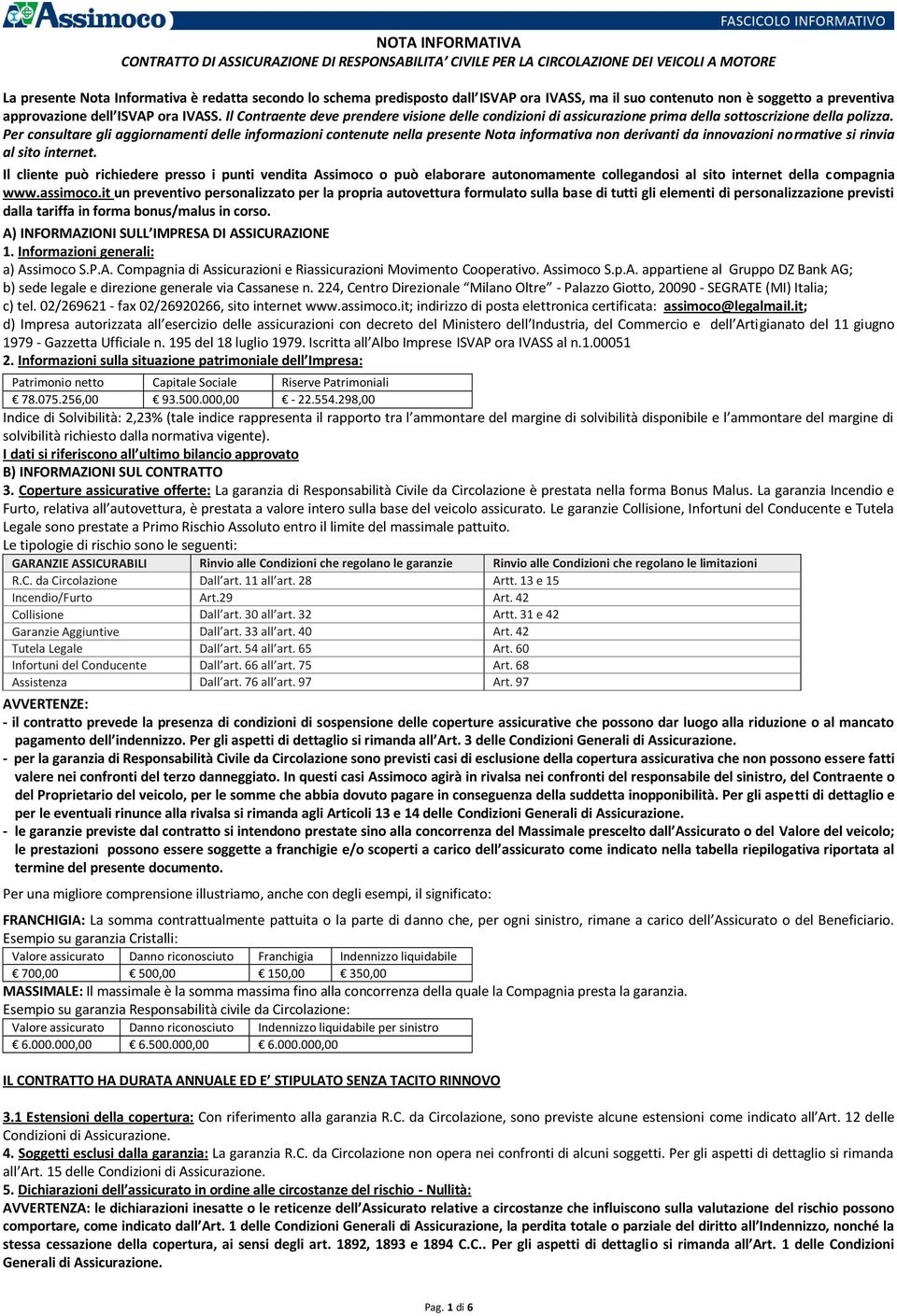 Il Contraente deve prendere visione delle condizioni di assicurazione prima della sottoscrizione della polizza.