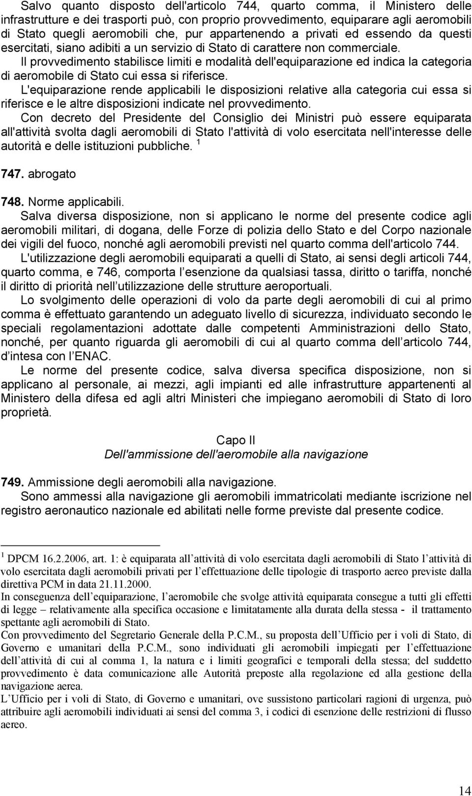 Il provvedimento stabilisce limiti e modalità dell'equiparazione ed indica la categoria di aeromobile di Stato cui essa si riferisce.