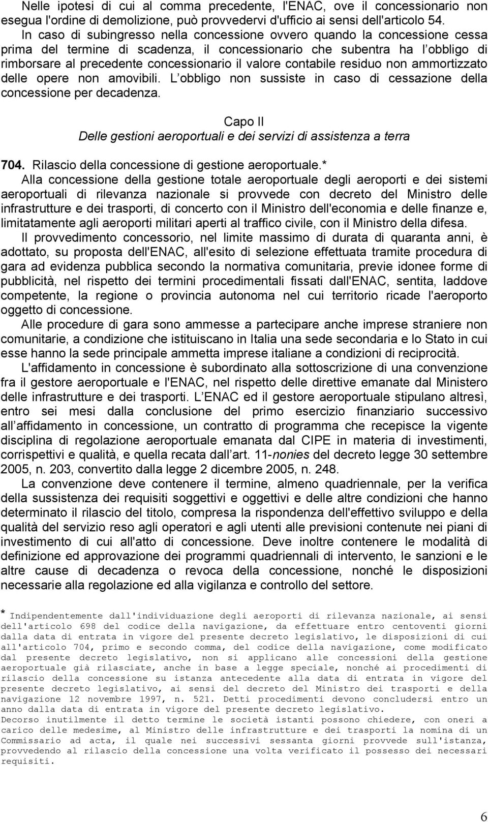 valore contabile residuo non ammortizzato delle opere non amovibili. L obbligo non sussiste in caso di cessazione della concessione per decadenza.