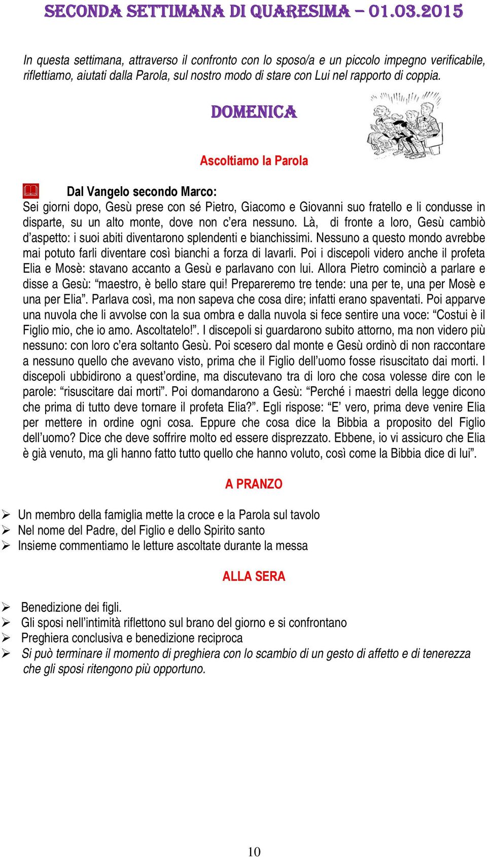 DOMENICA Ascoltiamo la Parola Dal Vangelo secondo Marco: Sei giorni dopo, Gesù prese con sé Pietro, Giacomo e Giovanni suo fratello e li condusse in disparte, su un alto monte, dove non c era nessuno.