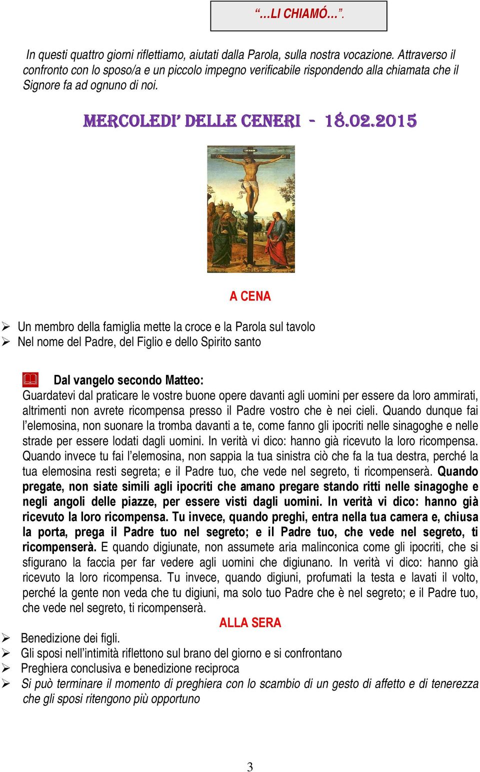 2015 Dal vangelo secondo Matteo: Guardatevi dal praticare le vostre buone opere davanti agli uomini per essere da loro ammirati, altrimenti non avrete ricompensa presso il Padre vostro che è nei