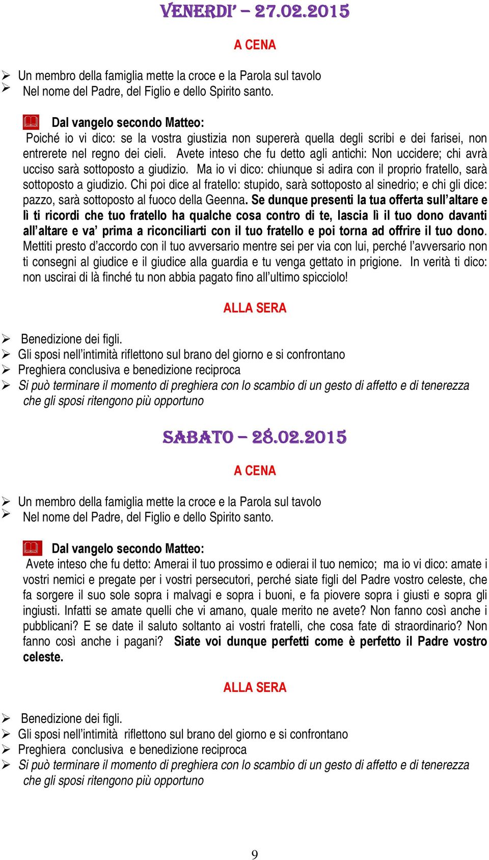 Chi poi dice al fratello: stupido, sarà sottoposto al sinedrio; e chi gli dice: pazzo, sarà sottoposto al fuoco della Geenna.