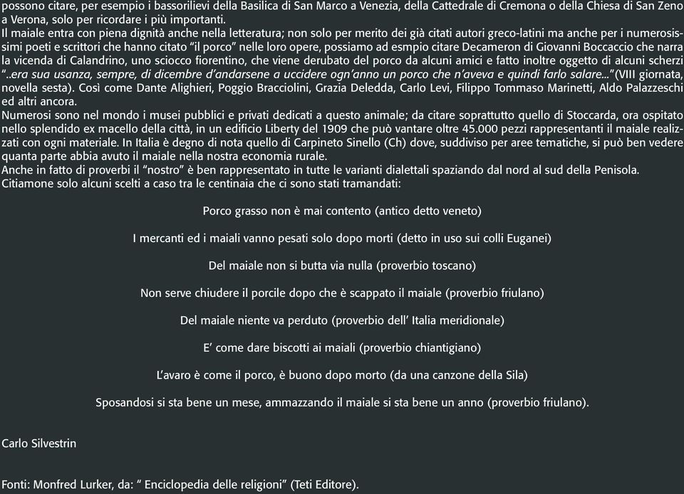 opere, possiamo ad esmpio citare Decameron di Giovanni Boccaccio che narra la vicenda di Calandrino, uno sciocco fiorentino, che viene derubato del porco da alcuni amici e fatto inoltre oggetto di