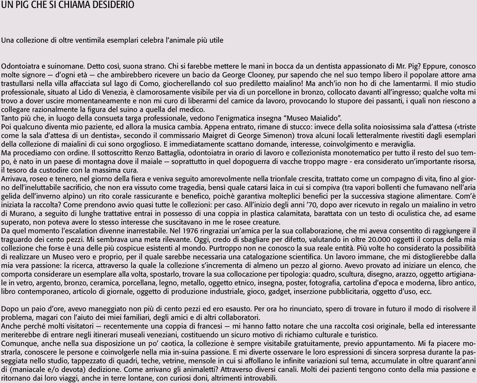 Eppure, conosco molte signore d ogni età che ambirebbero ricevere un bacio da George Clooney, pur sapendo che nel suo tempo libero il popolare attore ama trastullarsi nella villa affacciata sul lago