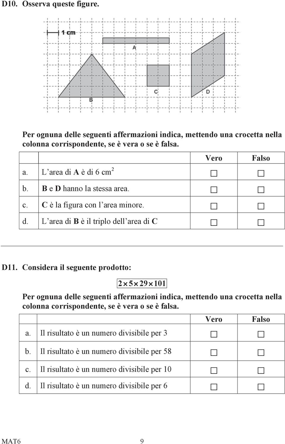 Considera il seguente prodotto: 2 5 29 101 Per ognuna delle seguenti affermazioni indica, mettendo una crocetta nella colonna corrispondente, se è vera o se è falsa.