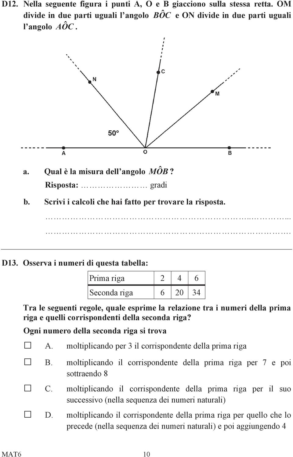 Osserva i numeri di questa tabella: Prima riga 2 4 6 Seconda riga 6 20 34 Tra le seguenti regole, quale esprime la relazione tra i numeri della prima riga e quelli corrispondenti della seconda riga?