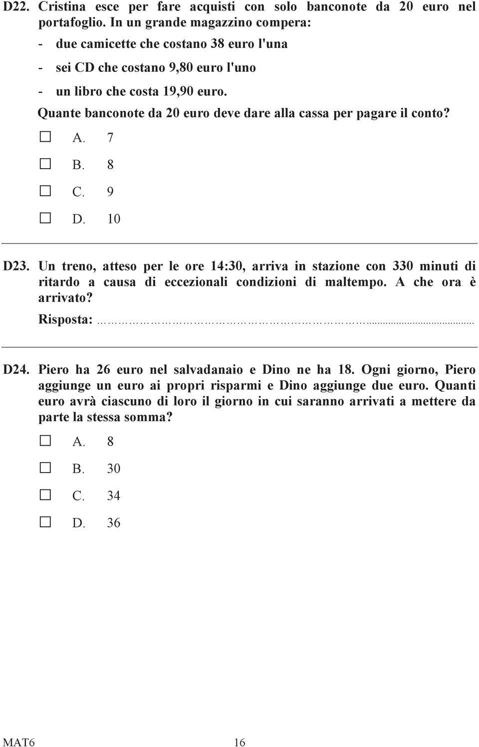 Quante banconote da 20 euro deve dare alla cassa per pagare il conto? A. 7 B. 8 C. 9 D. 10 D23.