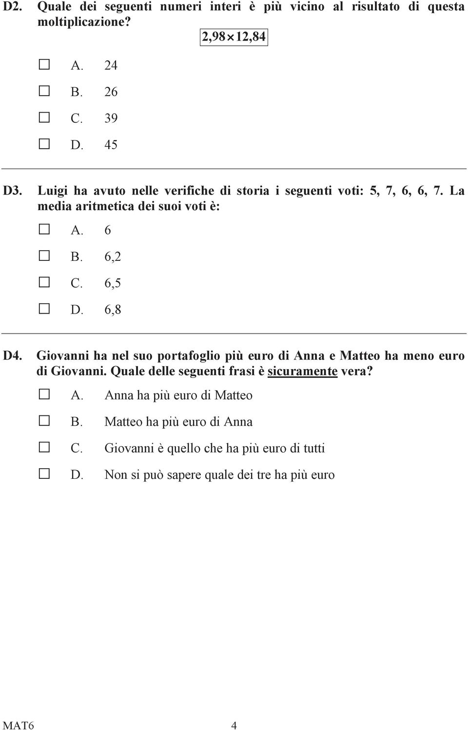 Giovanni ha nel suo portafoglio più euro di Anna e Matteo ha meno euro di Giovanni. Quale delle seguenti frasi è sicuramente vera? A. Anna ha più euro di Matteo B.