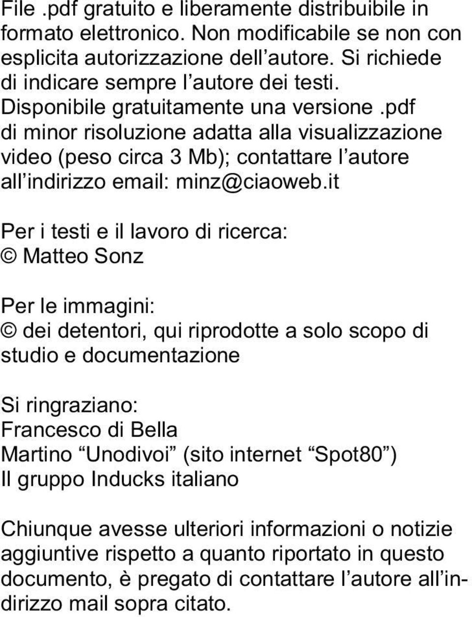 it Per i testi e il lavoro di ricerca: Matteo Sonz Per le immagini: dei detentori, qui riprodotte a solo scopo di studio e documentazione Si ringraziano: Francesco di Bella Martino Unodivoi