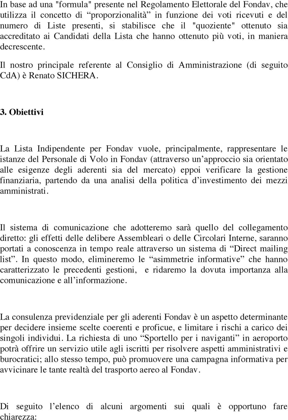 Il nostro principale referente al Consiglio di Amministrazione (di seguito CdA) è Renato SICHERA. 3.