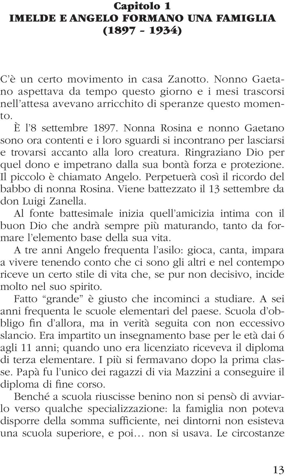 Nonna Rosina e nonno Gaetano sono ora contenti e i loro sguardi si incontrano per lasciarsi e trovarsi accanto alla loro creatura.