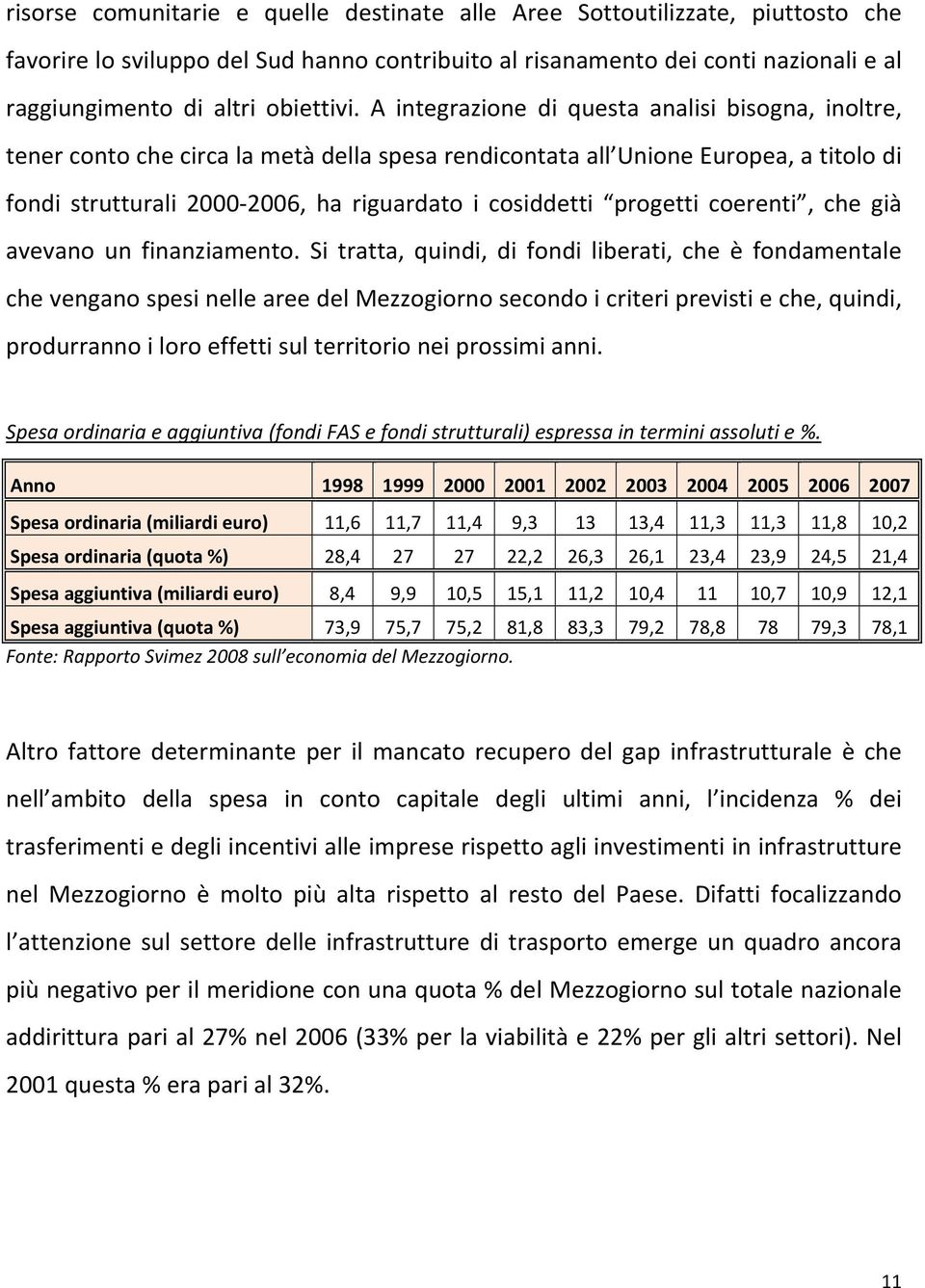 A integrazione di questa analisi bisogna, inoltre, tener conto che circa la metà della spesa rendicontata all Unione Europea, a titolo di fondi strutturali 2000 2006, ha riguardato i cosiddetti