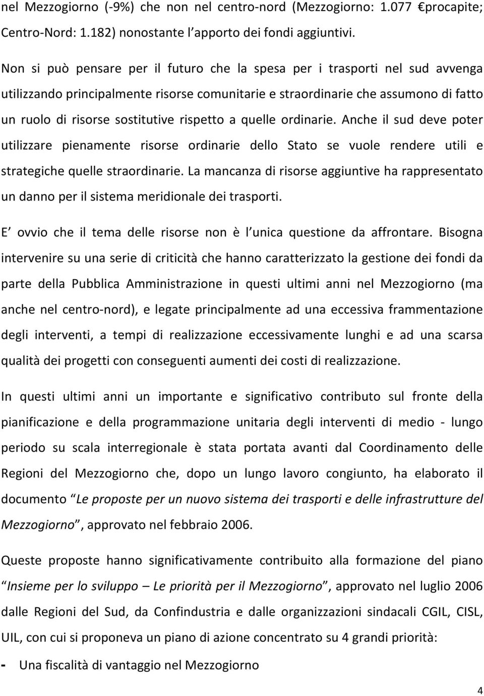 rispetto a quelle ordinarie. Anche il sud deve poter utilizzare pienamente risorse ordinarie dello Stato se vuole rendere utili e strategiche quelle straordinarie.